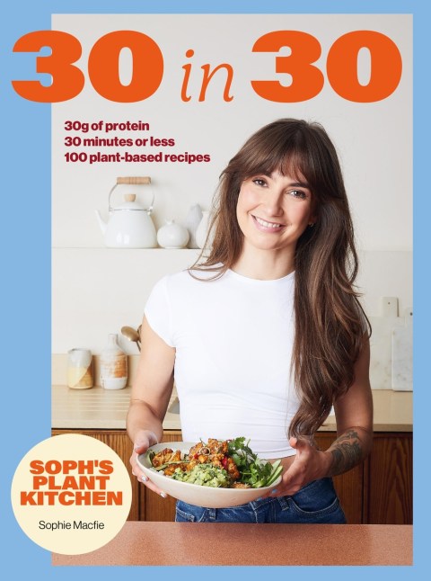 Soph’s Plant Kitchen 30 in 30: 30g of protein, 30 minutes or less